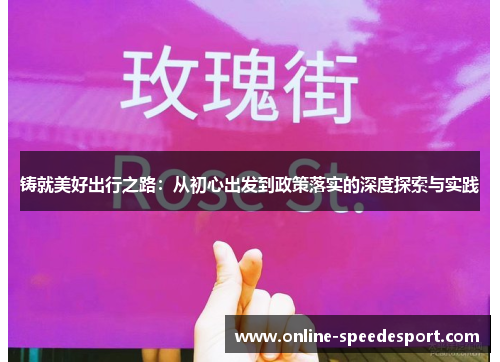 铸就美好出行之路:从初心出发到政策落实的深度探索与实践 铸就美好出行之路:从初心出发到政策落实的深度探索与实践
